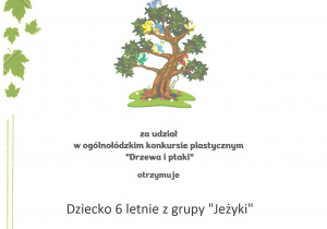 Dyplom za udział w ogólnołódzkim konkursie plastycznym "Drzewa i ptaki" otrzymuje dziecko 6 letnie z grupy "Jeżyki"